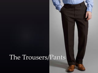 The Trousers/Pants 
 