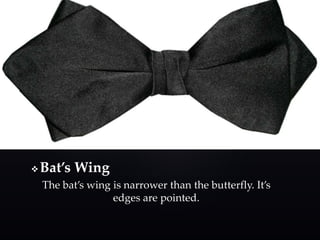  Bat’s Wing 
The bat’s wing is narrower than the butterfly. It’s 
edges are pointed. 
 