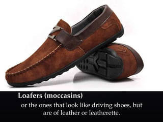 Loafers (moccasins) 
or the ones that look like driving shoes, but 
are of leather or leatherette. 
 