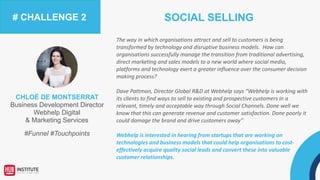 SEAMLESS OMNI-CHANNEL CUSTOMER EXPERIENCES
CANDIDATE
STARTUPS
Hootsuite is a social relationship
platform for businesses and
organizations to collaboratively
execute campaigns across social
networks such as Twitter, Facebook,
LinkedIn and Google+ Pages from
one secure, web-based dashboard.
Awabot fully develops Robots-
Human Being relationship in order to
answer current societal problematics
in terms of business, quality of life
and virtual presence from a
distance.
 
