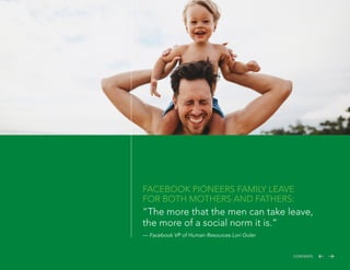 FACEBOOK PIONEERS FAMILY LEAVE
FOR BOTH MOTHERS AND FATHERS:
“The more that the men can take leave,
the more of a social norm it is.”
— Facebook VP of Human Resources Lori Goler
CONTENTS
 