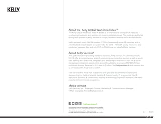 About the Kelly Global Workforce IndexTM
The Kelly Global Workforce Index™ (KGWI) is an international survey which measures
employee attitudes to, and opinions on, current workplace issues. The results are published
during each quarter by Kelly Services in Europe, Northern America and in the Asia-Pacific.
Kelly®
sampled nearly 164’000 workers (1’700 in Switzerland) across 28 countries, and in
a multitude of industries and occupations for the 2015 – 16 KGWI survey. The survey was
conducted between May and July 2015 by RDA Group on behalf of Kelly Services.
About Kelly Services®
As a global leader in providing workforce solutions, Kelly Services, Inc. (Nasdaq: KELYA,
KELYB) offer a comprehensive array of outsourcing and consulting services as well as world-
class staffing on a direct-hire, temporary and temporary-to-hire basis. Kelly®
has a role in
managing employment opportunities around the globe by employing 550’000 of these
individuals directly. Revenue in 2015 was $5.5 billion. Visit kellyservices.ch and connect with
us on Facebook®
, Xing®
and LinkedIn®
.
Kelly Services has more than 35 branches and specialist departments in Switzerland,
representing the fields of science, banking & finance, health, IT, engineering, food &
agriculture, building & construction, industry & technology, logistics & transport, the watch
industry and commercial occupations.
Media contact
Kelly Services, Inc., Rosangela Thomaz, Marketing & Communications Manager
E-Mail: rosangela.thomaz@kellyservices.ch
kellyservices.ch
This information may not be published, broadcast, sold, or otherwise
distributed without prior written permission from the authorized party.
All trademarks are property of their respective owners.
An Equal Opportunity Employer. © 2016 Kelly Services, Inc. 15-0971 EXIT
 