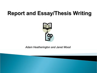 Report and Essay/Thesis Writing Adam Heatherington and Janet Wood 