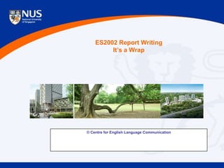 ES2002 Report Writing
         It’s a Wrap




© Centre for English Language Communication
 