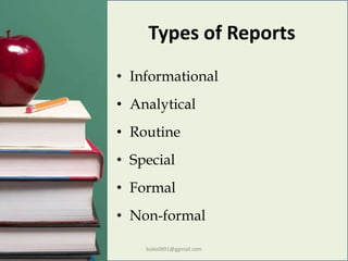 Types of Reports
• Informational
• Analytical
• Routine
• Special
• Formal
• Non-formal
boko0891@ggmail.com
 
