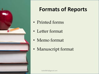 Formats of Reports
• Printed forms
• Letter format
• Memo format
• Manuscript format
boko0891@ggmail.com
 