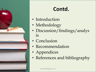 Contd.
• Introduction
• Methodology
• Discussion/findings/analys
is
• Conclusion
• Recommendation
• Appendices
• References and bibliography
boko0891@ggmail.com
 
