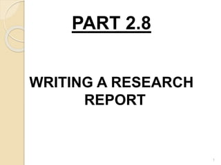PART 2.8
WRITING A RESEARCH
REPORT
1
 