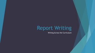 Report Writing
Writing Across the Curriculum
 