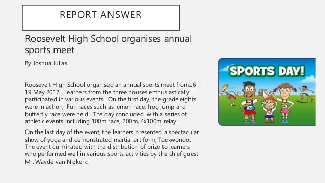 sports report writing Write 140-190 words in an appropriate style a report about sports facilities your local tourist office has asked you to write a report on the sports facilities in your area to give out to english-speaking visitors. sports report writing Write 140-190 words in an appropriate style a report about sports facilities your local tourist office has asked you to write a report on the sports facilities in your area to give out to english-speaking visitors.