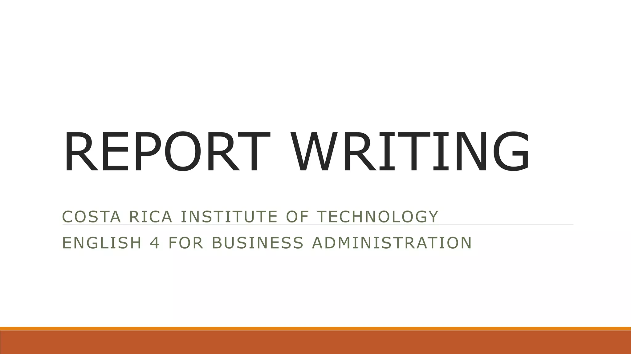 REPORT WRITING
COSTA RICA INSTITUTE OF TECHNOLOGY
ENGLISH 4 FOR BUSINESS ADMINISTRATION