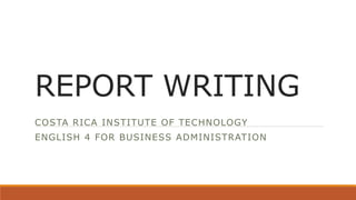 REPORT WRITING
COSTA RICA INSTITUTE OF TECHNOLOGY
ENGLISH 4 FOR BUSINESS ADMINISTRATION
 