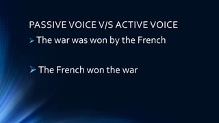 PASSIVE VOICE V/S ACTIVE VOICE
 The war was won by the French
The French won the war
 