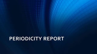 PERIODICITY REPORT
 