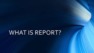 WHAT IS REPORT?
 