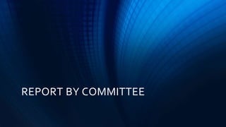 REPORT BY COMMITTEE
 