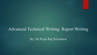 Advanced Technical Writing: Report Writing
By: Dr Pooja Raj Srivastava
 