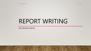 REPORT WRITING
MR. MZUNGU (BSCN)
1/21/2023
Mr. Mzungu (BScN)
 