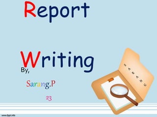 Report
WritingBy,
Sarang.P
23
 