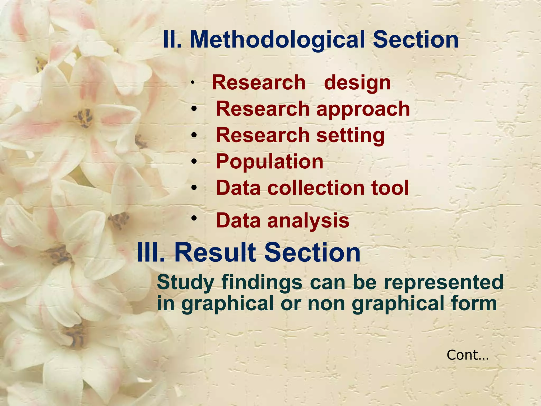 II. Methodological Section Research  design Research approach Research setting Population Data collection tool Data analysis   III. Result Section Study findings can be represented in graphical or non graphical form Cont… 