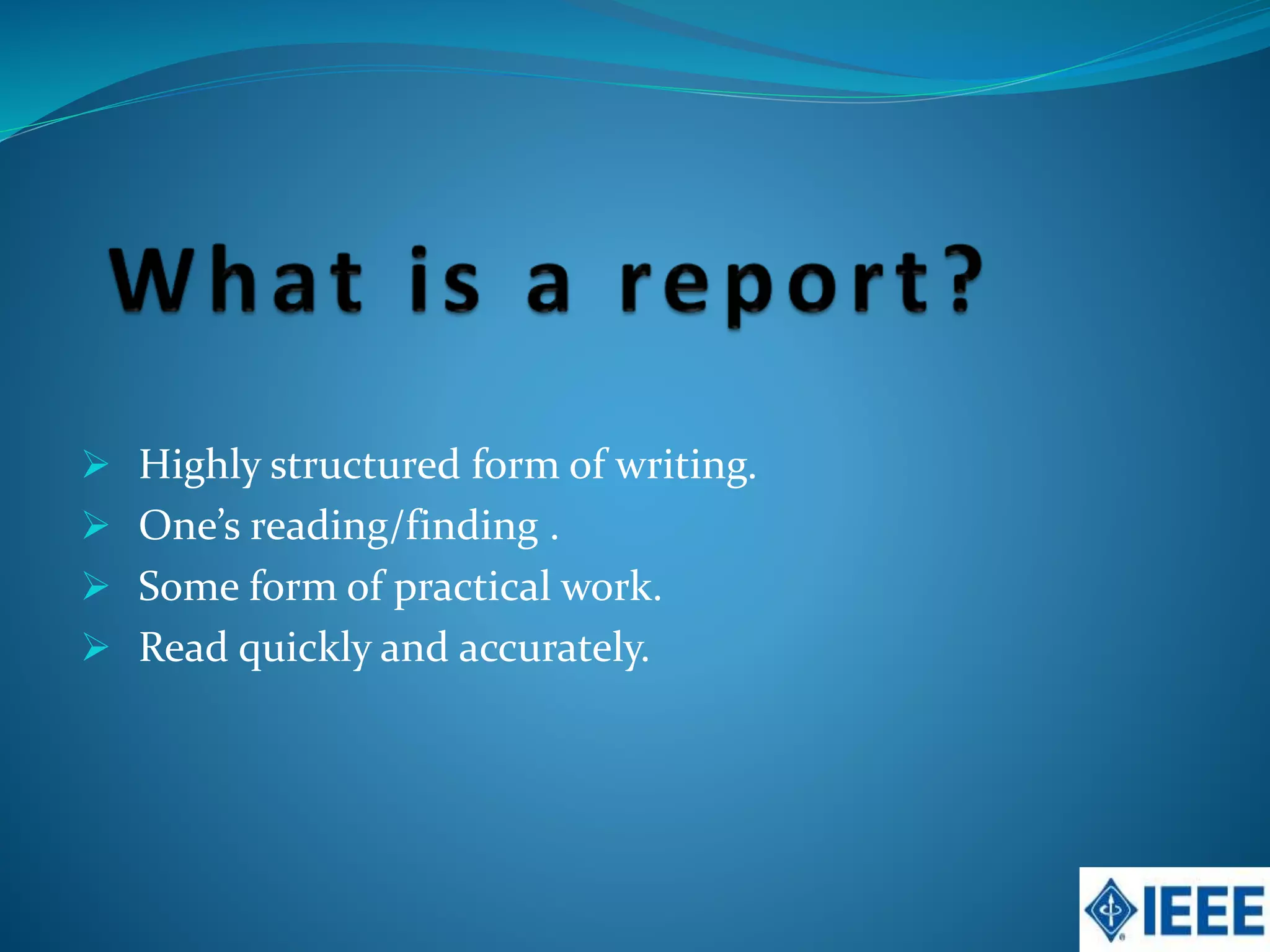  Highly structured form of writing.
One’s reading/finding .
Some form of practical work.
Read quickly and accurately.