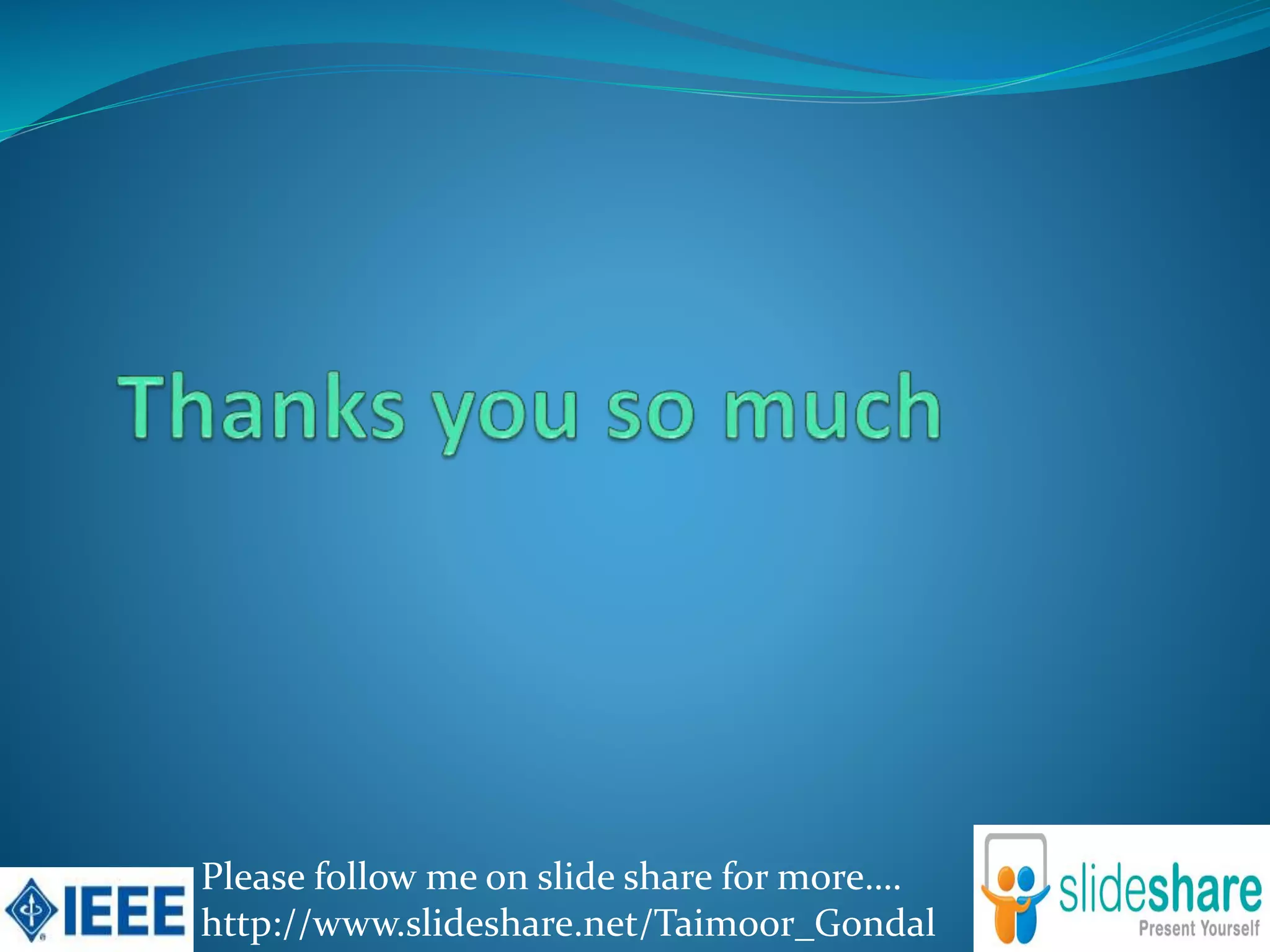 Please follow me on slide share for more….
http://www.slideshare.net/Taimoor_Gondal