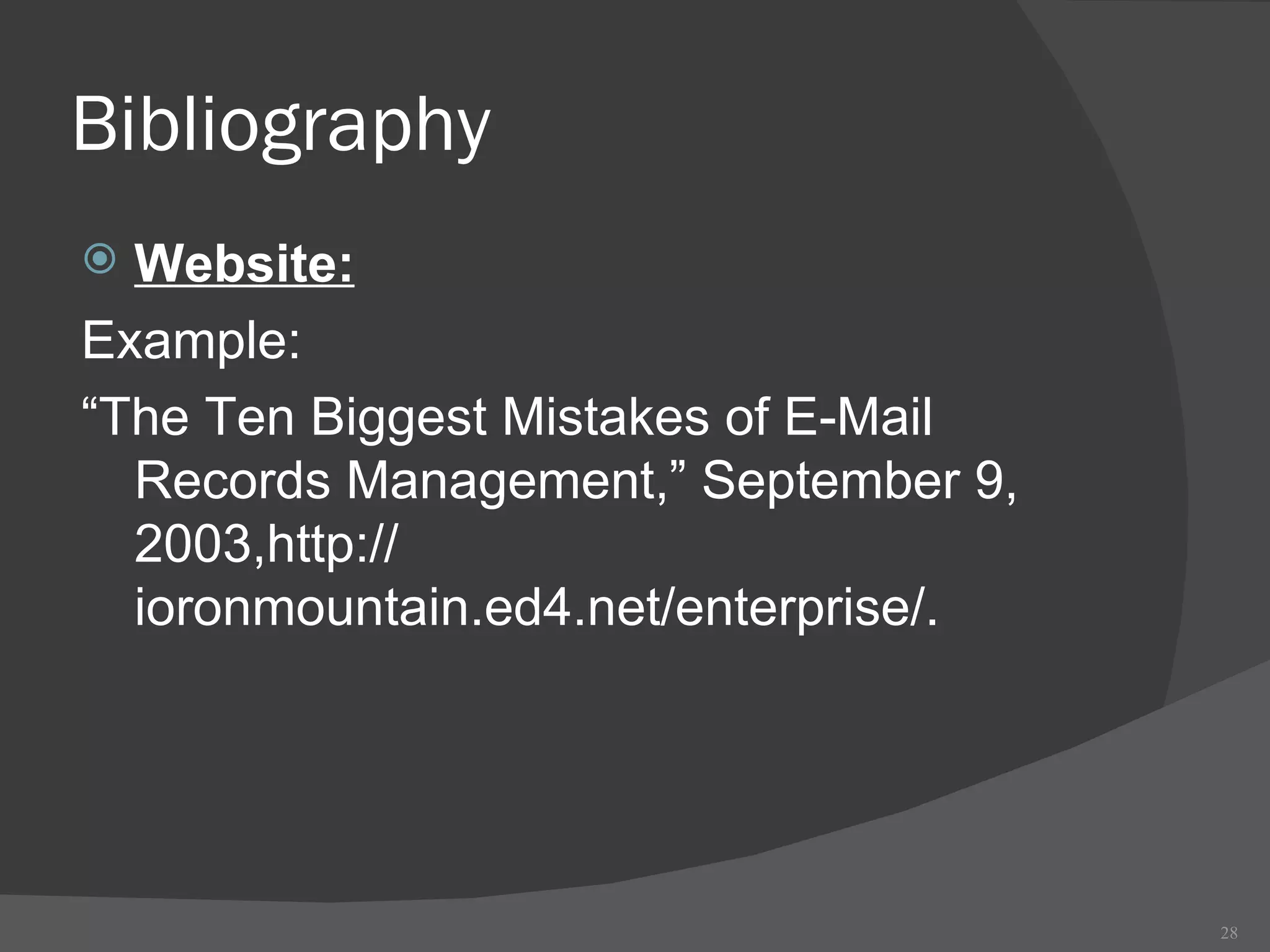 Bibliography Website: Example: “ The Ten Biggest Mistakes of E-Mail Records Management,” September 9, 2003,http:// ioronmountain.ed4.net/enterprise/. 