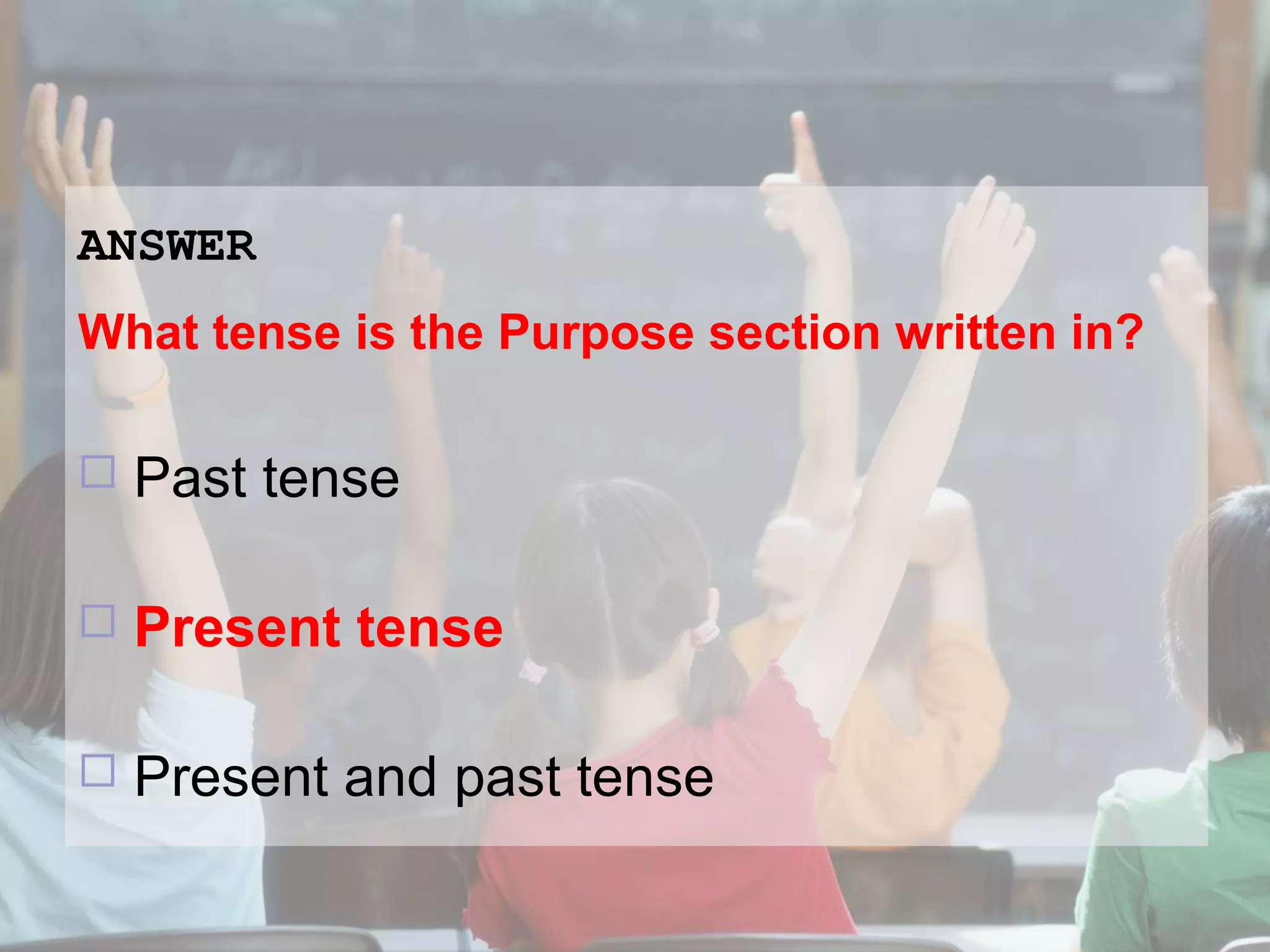 ANSWER
What tense is the Purpose section written in?


Past tense



Present tense



Present and past tense

 