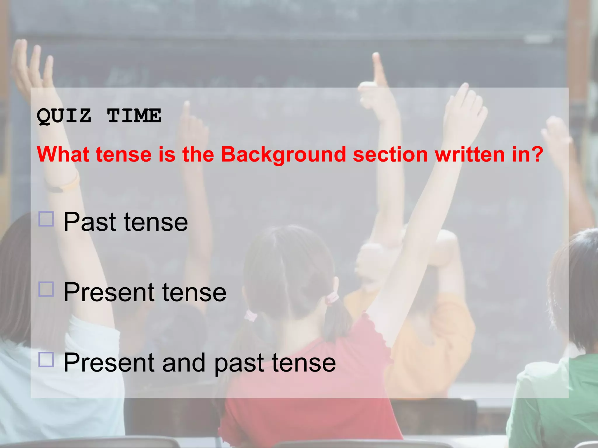 QUIZ TIME
What tense is the Background section written in?


Past tense



Present tense



Present and past tense

 