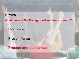 ANSWER
What tense is the Background section written in?


Past tense



Present tense



Present and past tense

 