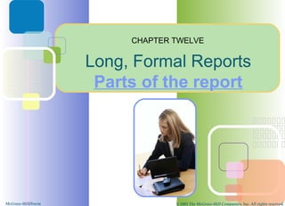 CHAPTER TWELVE

                    Long, Formal Reports
                     Parts of the report




McGraw-Hill/Irwin                © 2005 The McGraw-Hill Companies, Inc. All rights reserved.
 