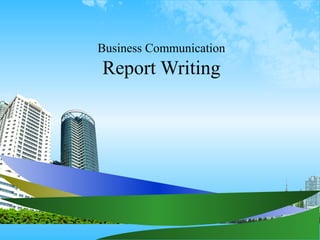 Business Communication
Report Writing
 