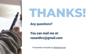 THANKS!
Any questions?
You can mail me at:
vasanthrz@gmail.com
Presentation template by SlidesCarnival
 
