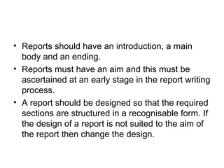 Conclusions
Well begun done is half done (Aristotle)
• Successful reporting comes from good planning
which can result in a definitive requirement with
a logical set of contents.
• A report should have an introduction a middle
and an ending.
• The ending is normally a conclusion or
recommendation or even a request for a
decision.
 