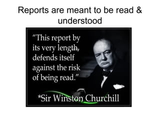 Reports are meant to be read &
understood
 