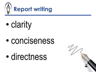 Report writing
• clarity
• conciseness
• directness
 