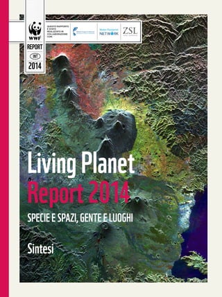 REPORT 
INT 
2014 
QUESTO RAPPORTO 
È STATO 
REALIZZATO IN 
COLLABORAZIONE 
CON: 
Living Planet 
Report 2014 
SPECIE E SPAZI, GENTE E LUOGHI 
Sintesi 
 