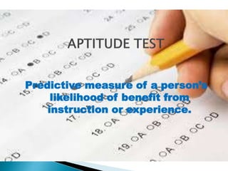 Predictive measure of a person’s 
likelihood of benefit from 
instruction or experience. 
 