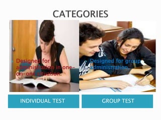  Designed for 
administration in one-on- 
one situation. 
 Designed for group 
administration. 
INDIVIDUAL TEST GROUP TEST 
 