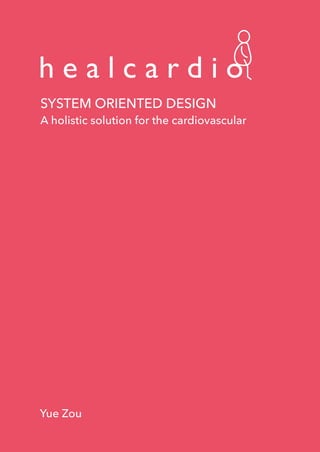 h e a l c a r d i o
SYSTEM ORIENTED DESIGN
A holistic solution for the cardiovascular
Yue Zou
 