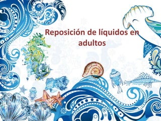 Reposición de líquidos en
adultos

 
