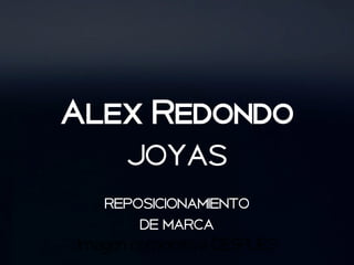 Alex Redondo 
joyas 
reposicionamiento 
de marca 
Imagen corporativa DESPUÉS 
 