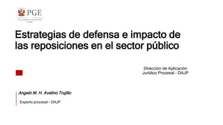 Estrategias de defensa e impacto de
las reposiciones en el sector público
Angelo M. H. Avelino Trujillo
Experto procesal - DAJP
Dirección de Aplicación
Jurídico Procesal - DAJP
 
