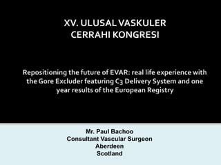 XV. ULUSALVASKULER
CERRAHI KONGRESI
Mr. Paul Bachoo
Consultant Vascular Surgeon
Aberdeen
Scotland
 