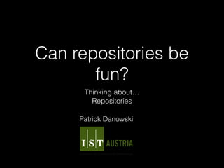Can repositories be
fun?
Thinking about…
Repositories
Patrick Danowski
!
 