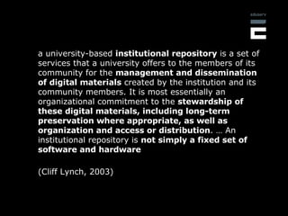 a university-based  institutional repository  is a set of services that a university offers to the members of its communit...