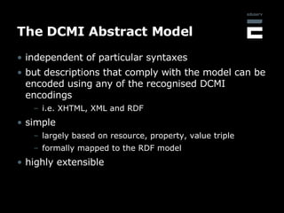 The DCMI Abstract Model <ul><li>independent of particular syntaxes </li></ul><ul><li>but descriptions that comply with the...