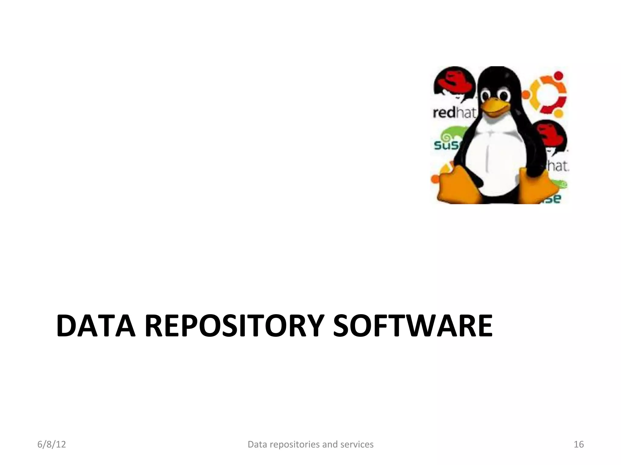 DATA	
  REPOSITORY	
  SOFTWARE	
  


6/8/12	
           Data	
  repositories	
  and	
  services	
     16	
  
 