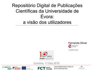 Repositório Digital de Publicações
Científicas da Universidade de
Évora:
a visão dos utilizadores
Coimbra, 17.Dez.2018
Fernanda Olival
CIDEHUS
UID/HIS/00057/2013 (POCI-01-
0145-FEDER-007702)
 