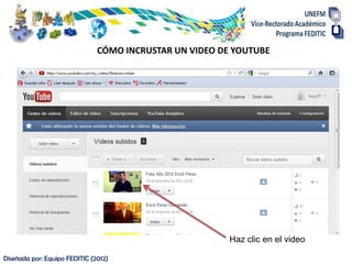 CÓMO INCRUSTAR UN VIDEO DE YOUTUBE




                                                         Haz clic en el video

Diseñada por: Equipo FEDITIC (2012)
 